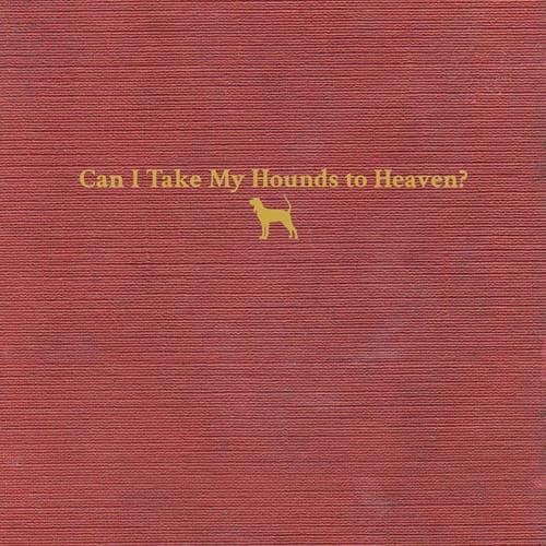 CAN I TAKE MY HOUNDS TO HEAVEN (NEW LP)